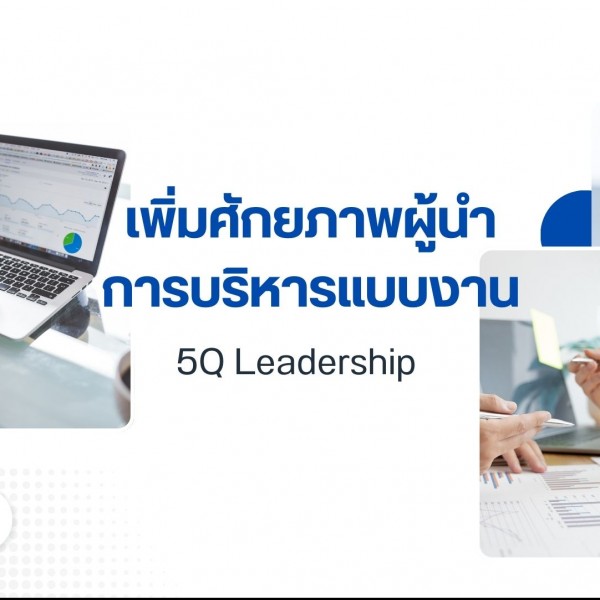 หลักสูตร เพิ่มศักยภาพผู้นำการบริหารแบบงาน  (5Q Leadership)