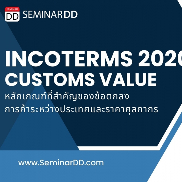 หลักสูตร หลักเกณฑ์สำคัญของข้อตกลงการค้าระหว่างประเทศและราคาศุลกากร (INCOTERMS® 2020 & CUSTOMS VALUE)